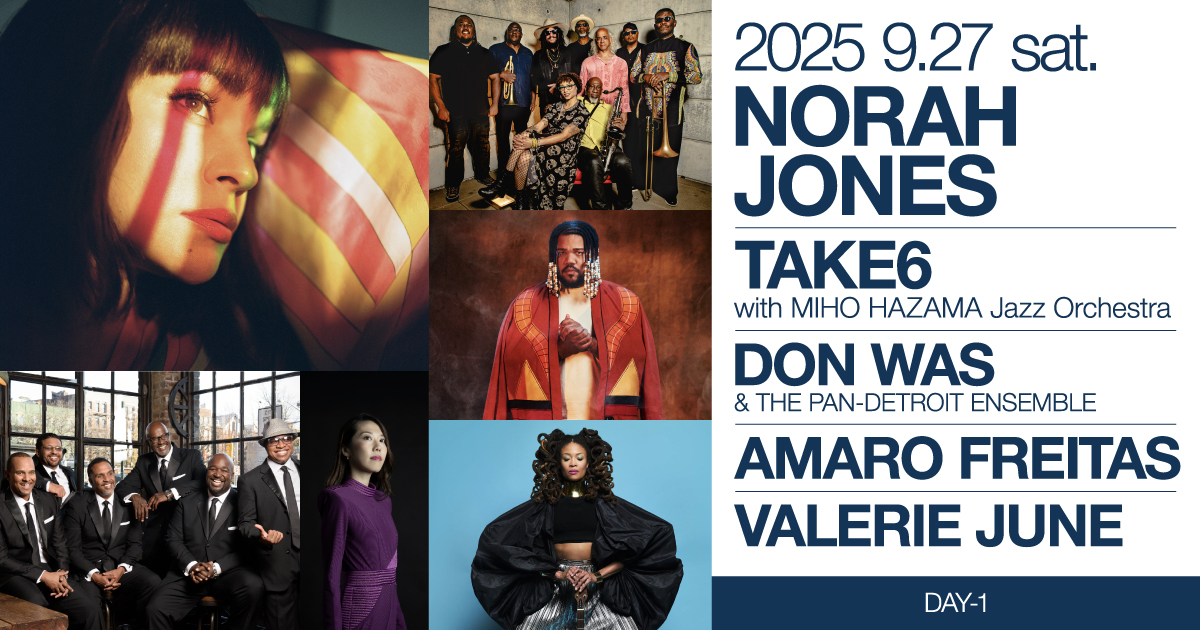 2025 9.27 sat. NORAH JONES/TAKE6 with MIHO HAZAMA Jazz Orchestra/DON WAS & THE PAN-DETROIT ENSEMBLE/AMARO FREITAS/VALERIE JUNE