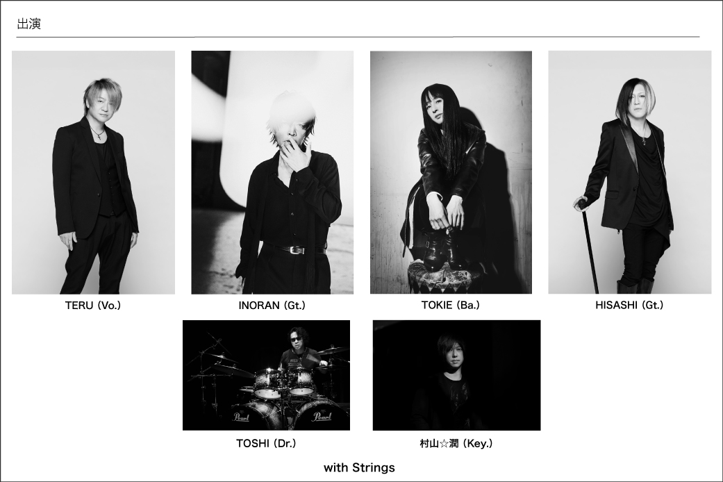 【出演】TERU（Vo.）、INORAN（Gt.）、TOKIE（Ba.）、TOSHI（Dr.）、村山☆潤（Key.）with Strings
